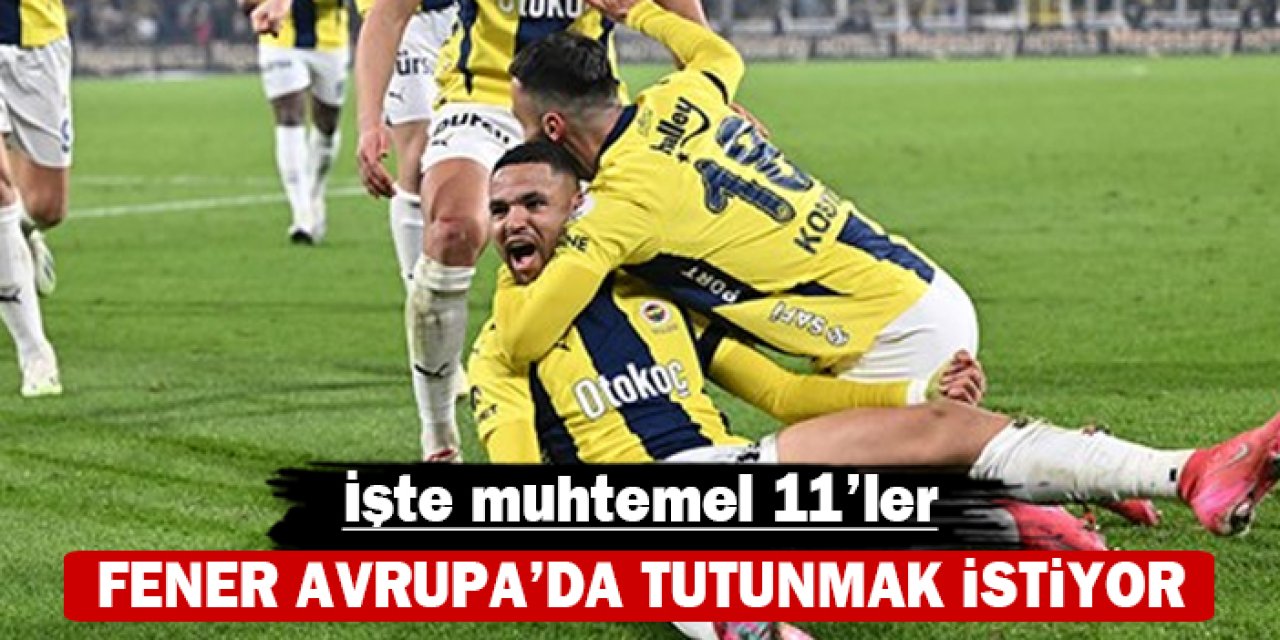 Fenerbahçe Avrupa'da tutunmak istiyor: İşte muhtemel 11'ler