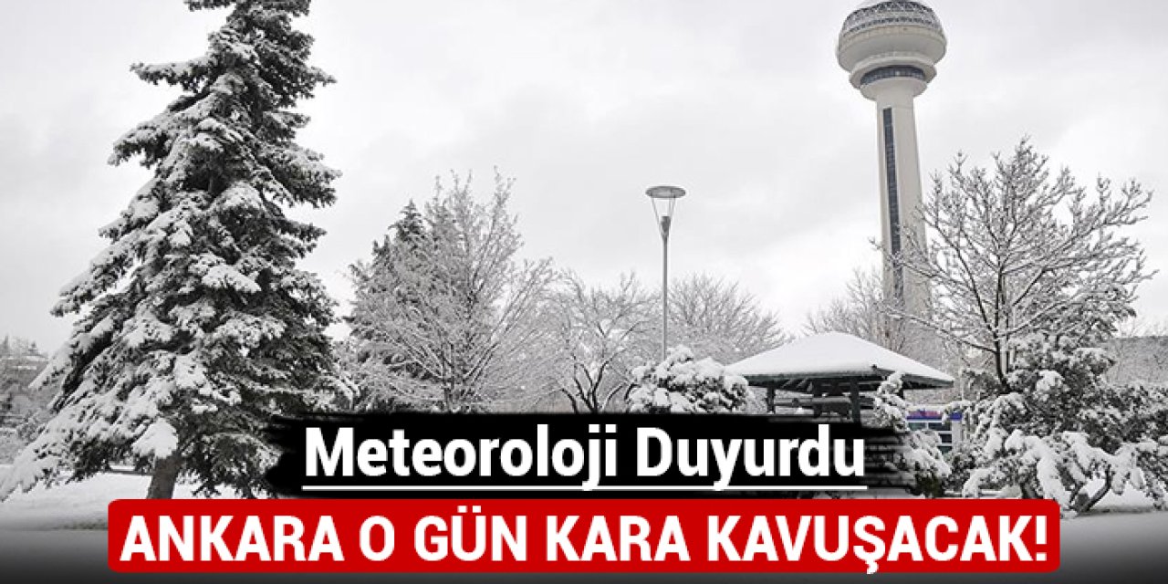 Meteoroloji duyurdu: Ankara o gün kara kavuşacak!