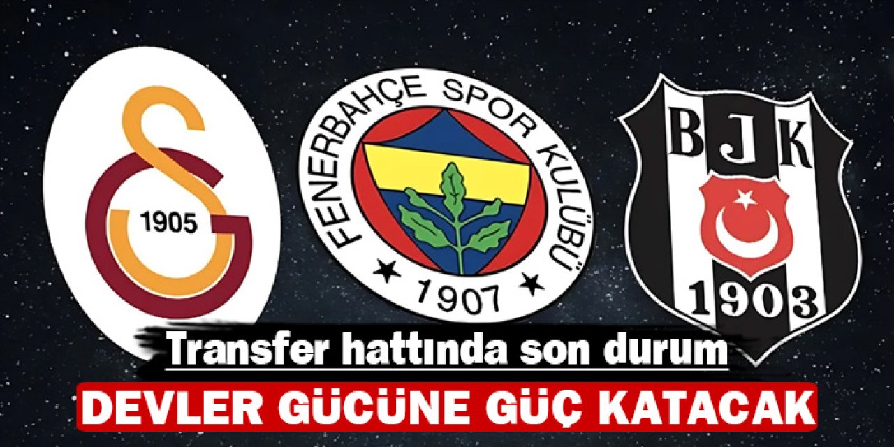 Transfer hattında son durum: Devler gücüne güç katacak