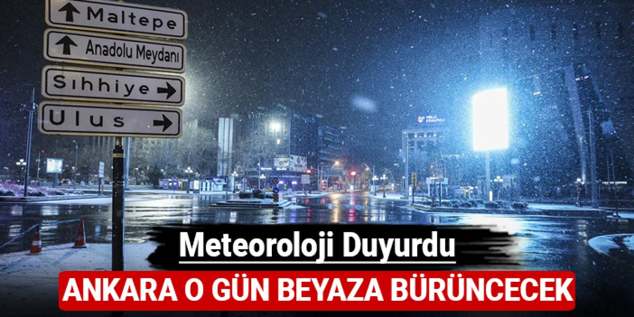 Meteoroloji duyurdu: Ankara o gün beyaza bürünecek!