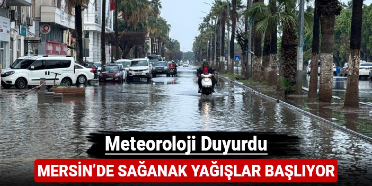 Meteoroloji duyurdu: Mersin'de sağanak yağışlar başlıyor!