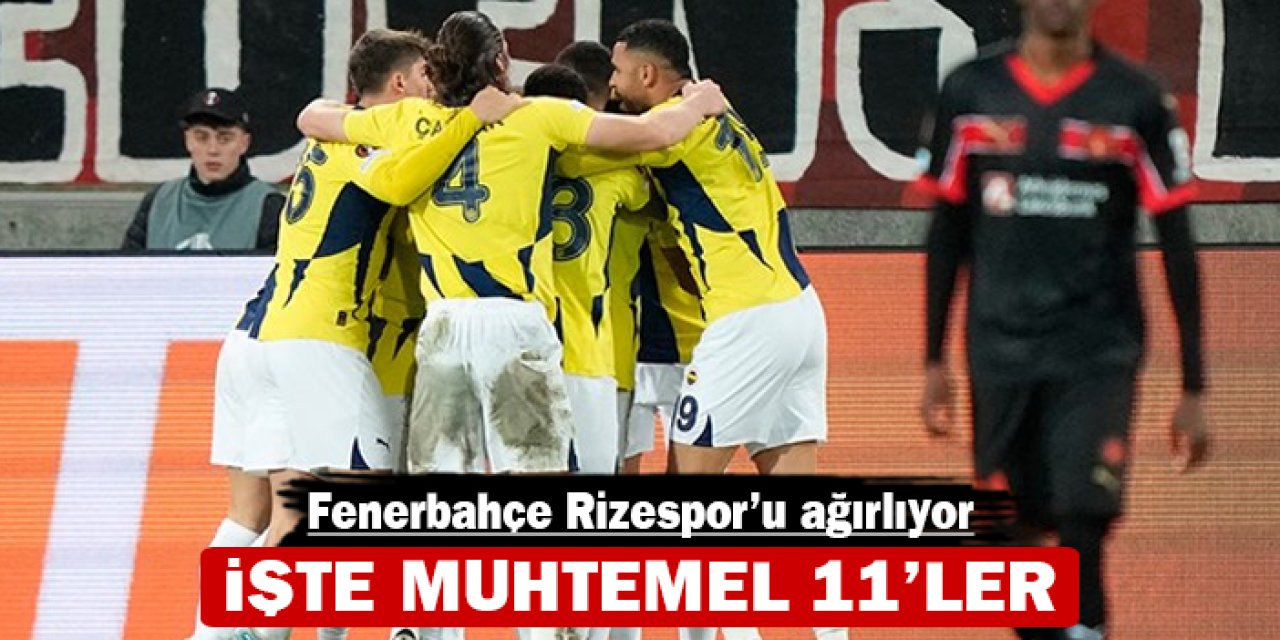 Fenerbahçe Rizespor’u ağırlıyor: İşte muhtemel 11'ler