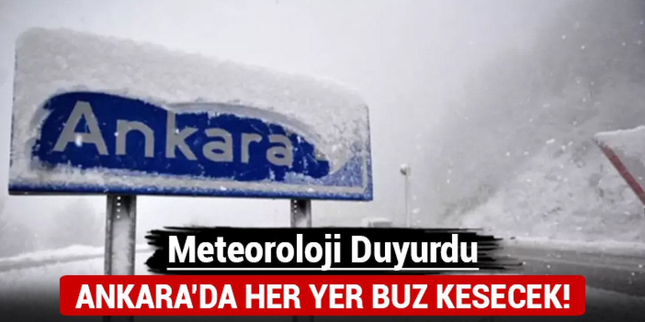 Meteoroloji duyurdu: Ankara'da her yer buz kesecek!