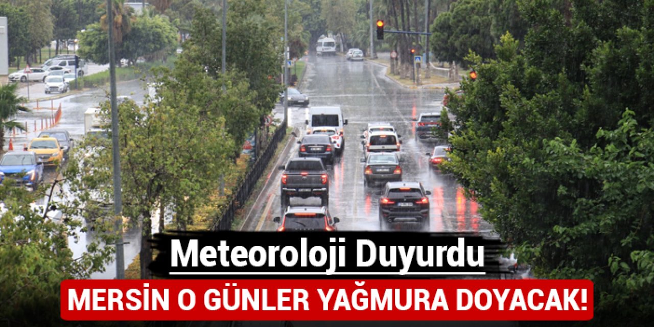 Meteoroloji duyurdu: Mersin o günlerde yağmura doyacak!