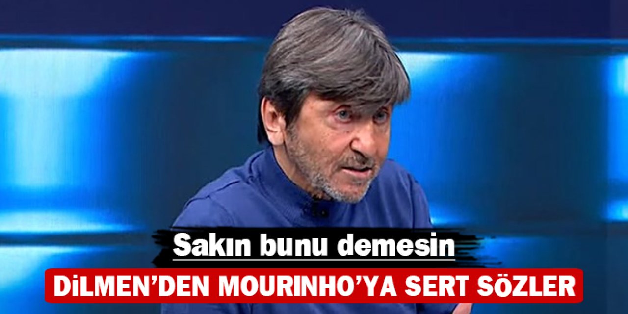 Rıdvan Dilmen'den Mourinho'ya sert sözler: Sakın bunu demesin