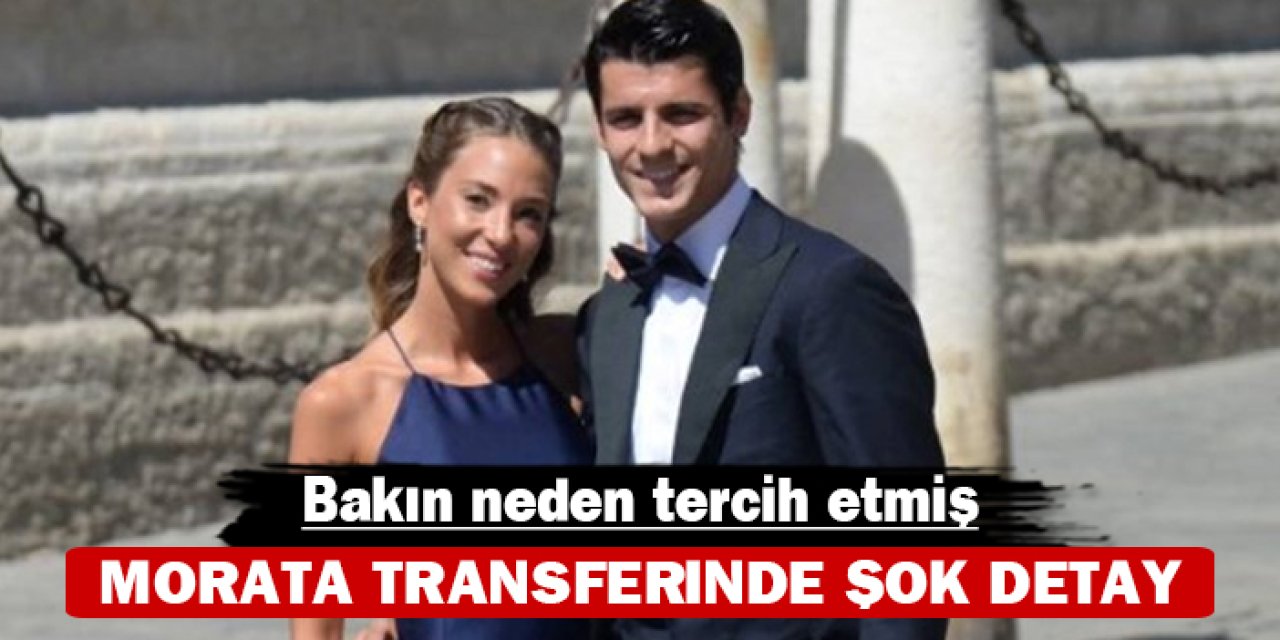 Morata transferinde şok detay: Bakın neden tercih etmiş