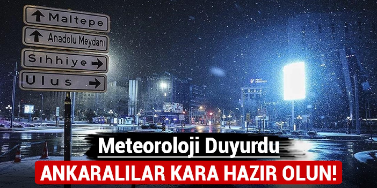 Meteoroloji duyurdu: Ankaralılar kara hazır olun!