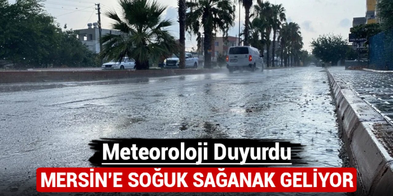 Meteoroloji duyurdu: Mersin'e soğuk sağanak geliyor