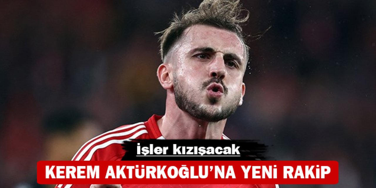 Kerem Aktürkoğlu'na yeni rakip: İşler kızışacak