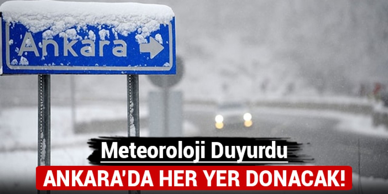 Meteoroloji duyurdu: Ankara'da her donacak!