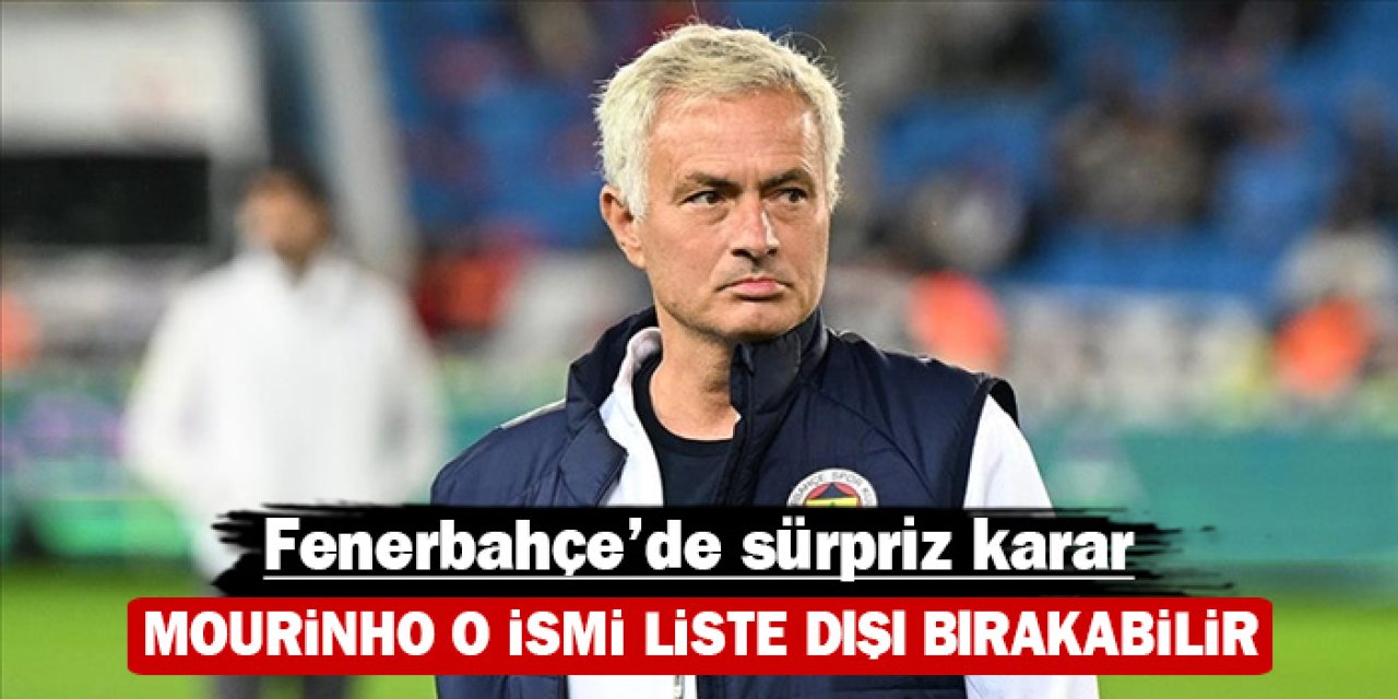 Fenerbahçe’de sürpriz karar: Mourinho o ismi liste dışı bırakabilir