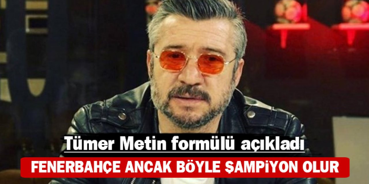 Fenerbahçe ancak böyle şampiyon olur: Tümer Metin formülü açıkladı