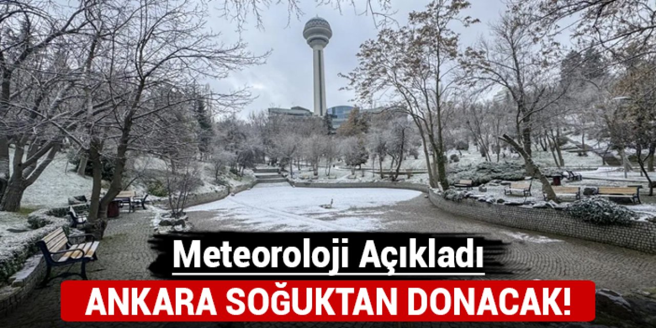 Meteoroloji açıkladı: Ankara soğuktan donacak!