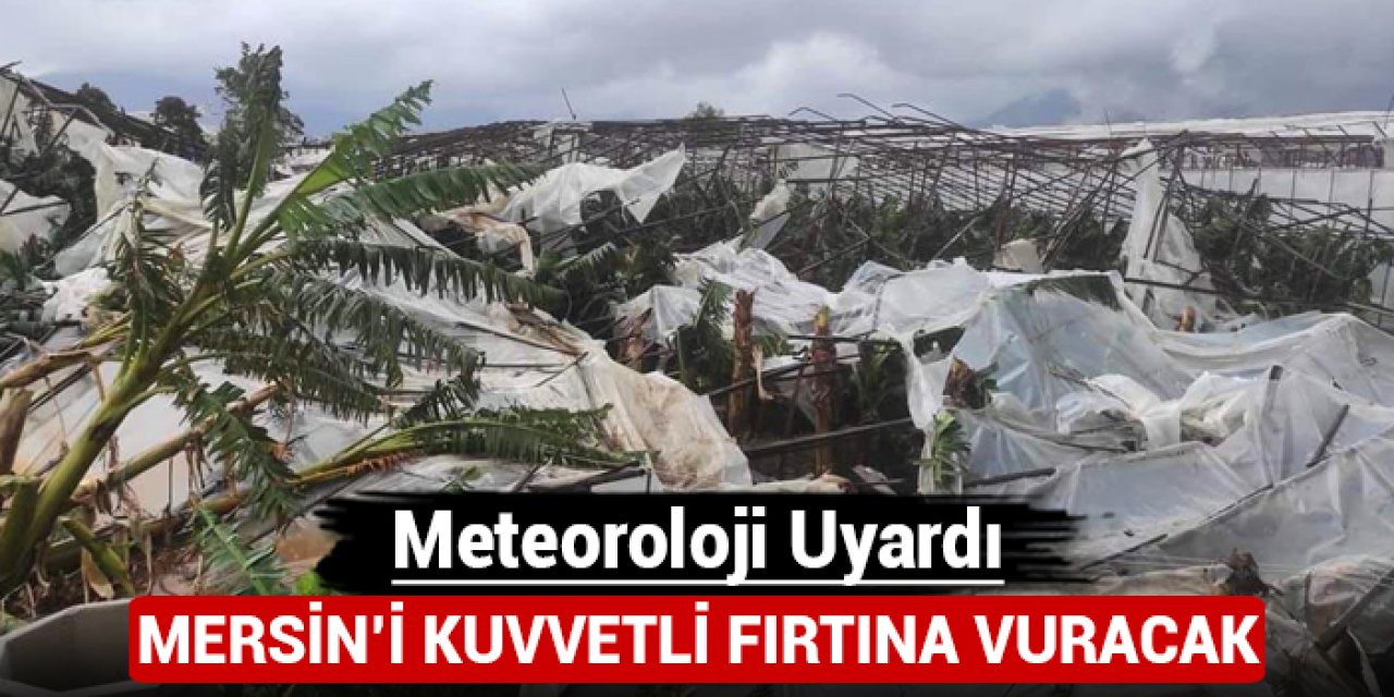 Meteoroloji uyardı: Mersin'i kuvvetli fırtına vuracak!