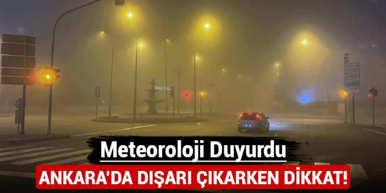 Meteoroloji duyurdu: Ankara'da dışarı çıkarken dikkat!