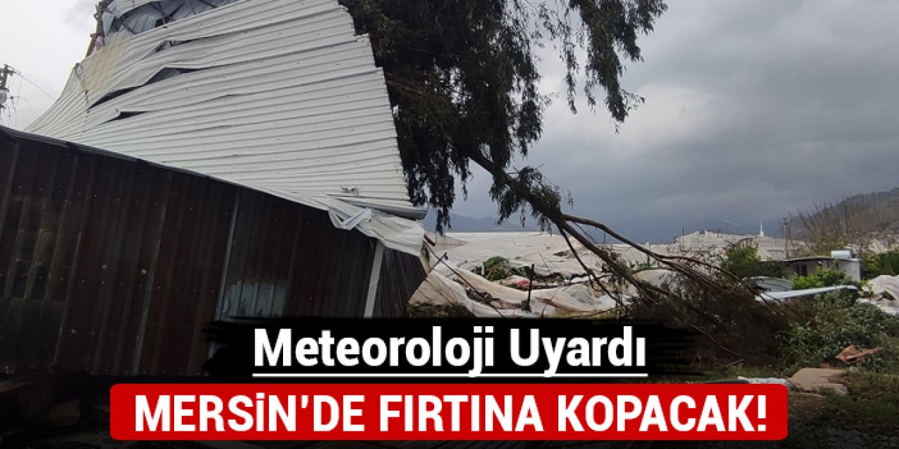 Meteoroloji'den kritik uyarı: Mersin'de fırtına kopacak!