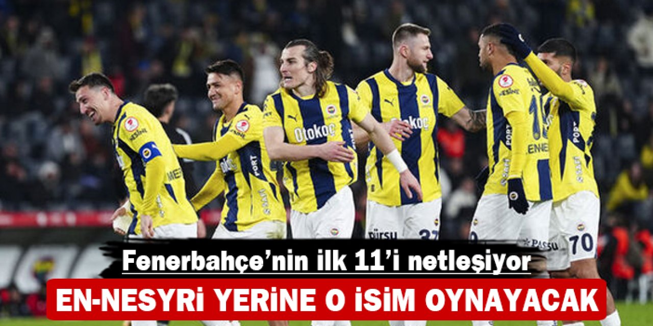 Fenerbahçe'nin ilk 11'i netleşiyor: En-Nesyri yerine o isim oynayacak