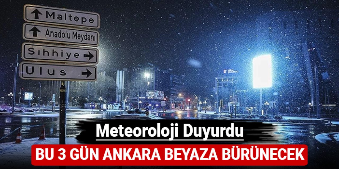 Meteoroloji duyurdu: Ankara 3 gün beyaza bürünecek!