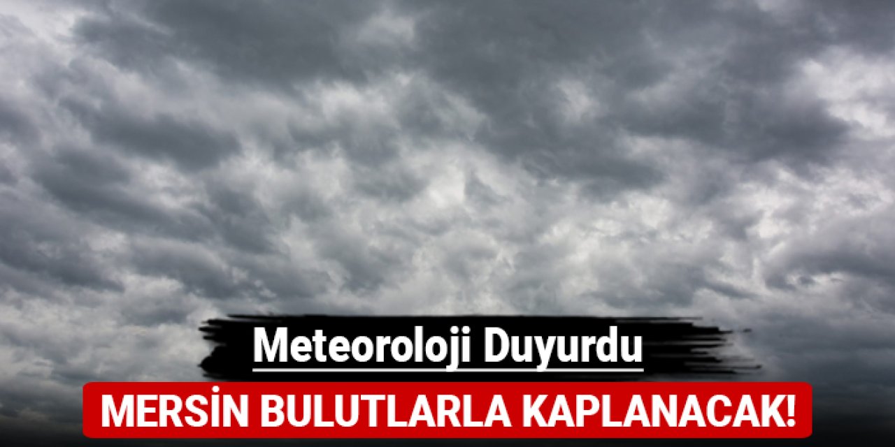 Meteoroloji duyurdu: Mersin bulutlarla kaplanacak!