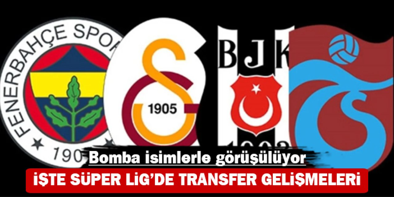 İşte Süper Lig'de transfer gelişmeleri: Bomba isimlerle görüşülüyor