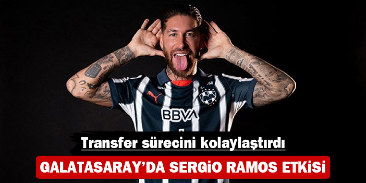 Galatasaray'da Sergio Ramos etkisi: Transfer sürecini kolaylaştırdı