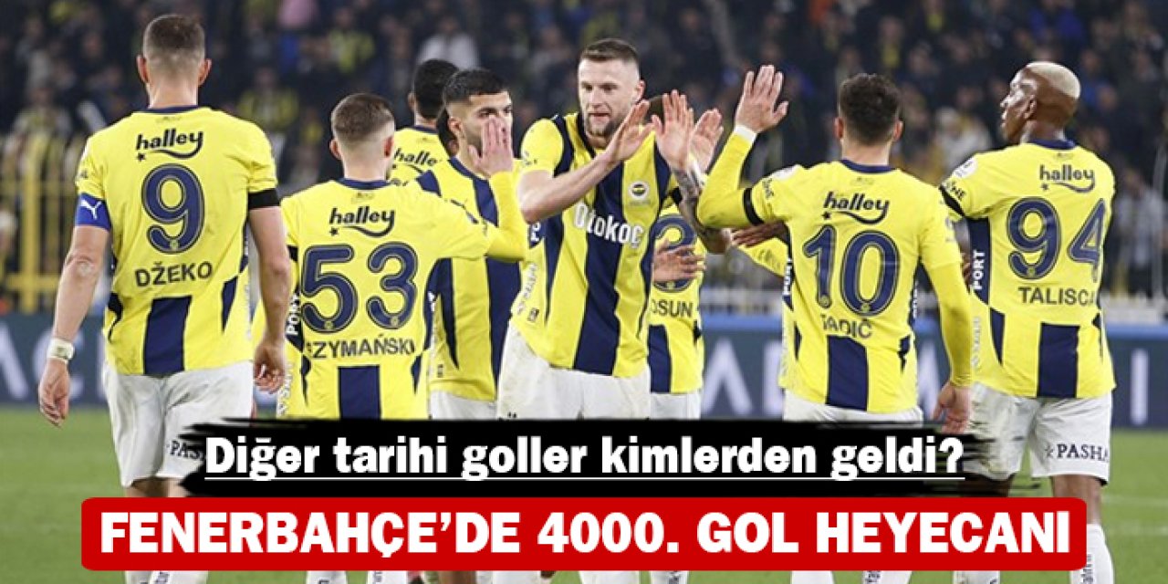 Fenerbahçe 4000. gol heyecanı yaşıyor: Tarihi golleri atan isimler