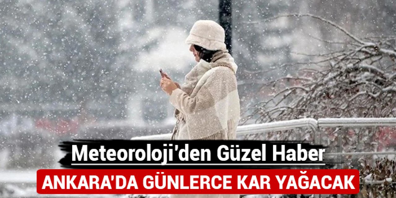 Meteoroloji'den güzel haber: Ankara'da günlerce kar yağacak!