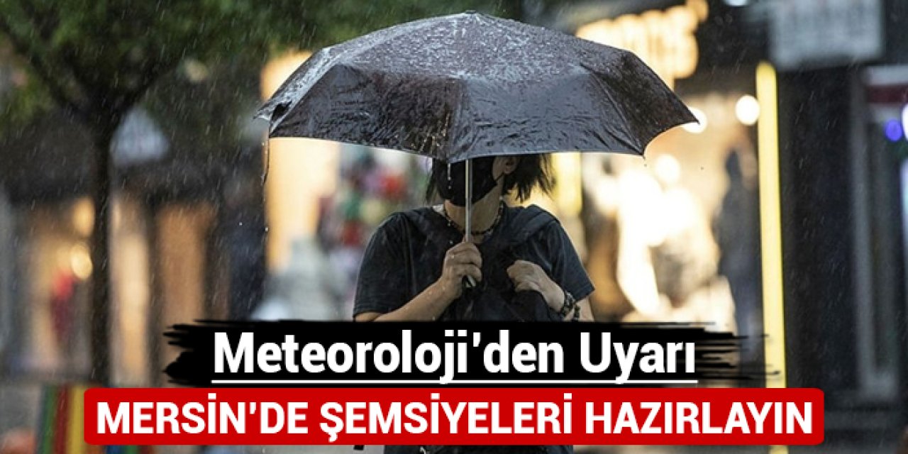 Mersin'de şemsiyelerinizi hazırlayın: Meteoroloji'den uyarı!