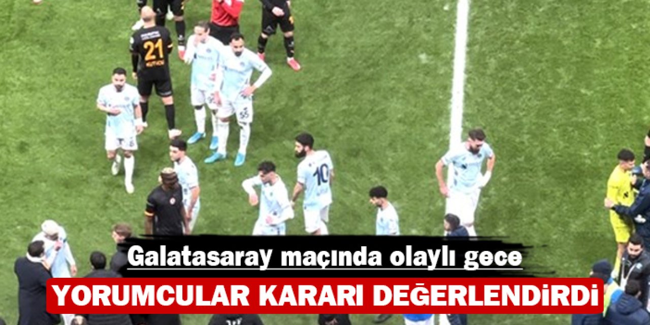 Yorumcular kararı değerlendirdi: Galatasaray maçında olaylı gece