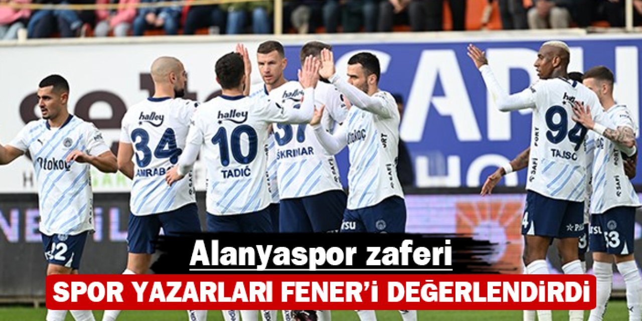 Spor yazarları Fenerbahçe'yi değerlendirdi: Alanyaspor zaferi