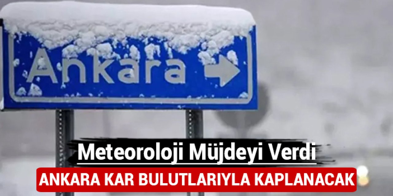 Ankara kar bulutlarıyla kaplanacak: Meteoroloji müjdeyi verdi!