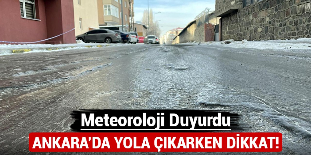 Meteoroloji duyurdu: Ankara'da yola çıkarken dikkat!