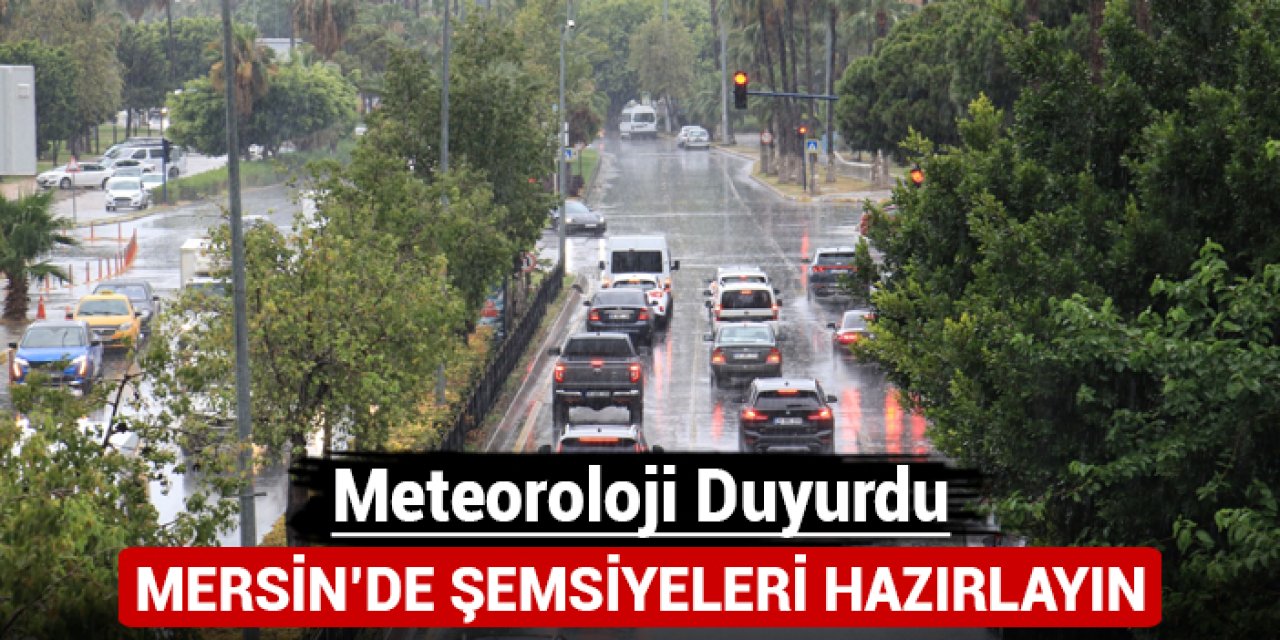 Mersin'de şemsiyeleri hazırlayın: Meteoroloji duyurdu!