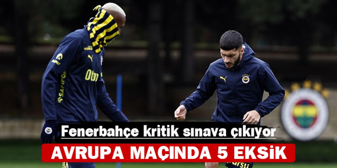 Fenerbahçe kritik sınava çıkıyor: Avrupa maçında 5 eksik