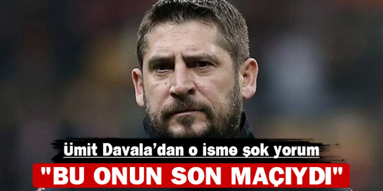 Ümit Davala'dan o isme şok yorum: "Bu onun son maçıydı"