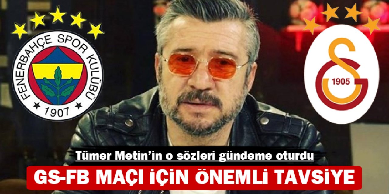 Galatasaray-Fenerbahçe maçı için önemli tavsiye: Tümer Metin'in o sözleri gündeme oturdu