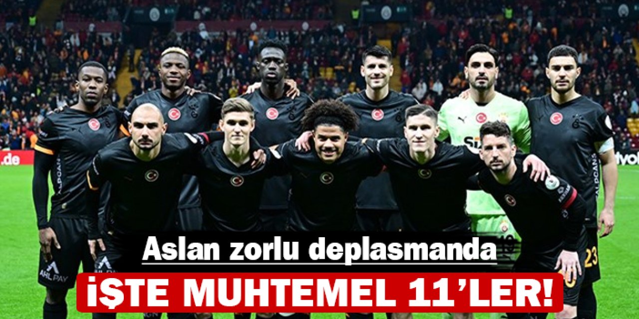 Galatasaray zorlu deplasmanda: İşte muhtemel 11'ler