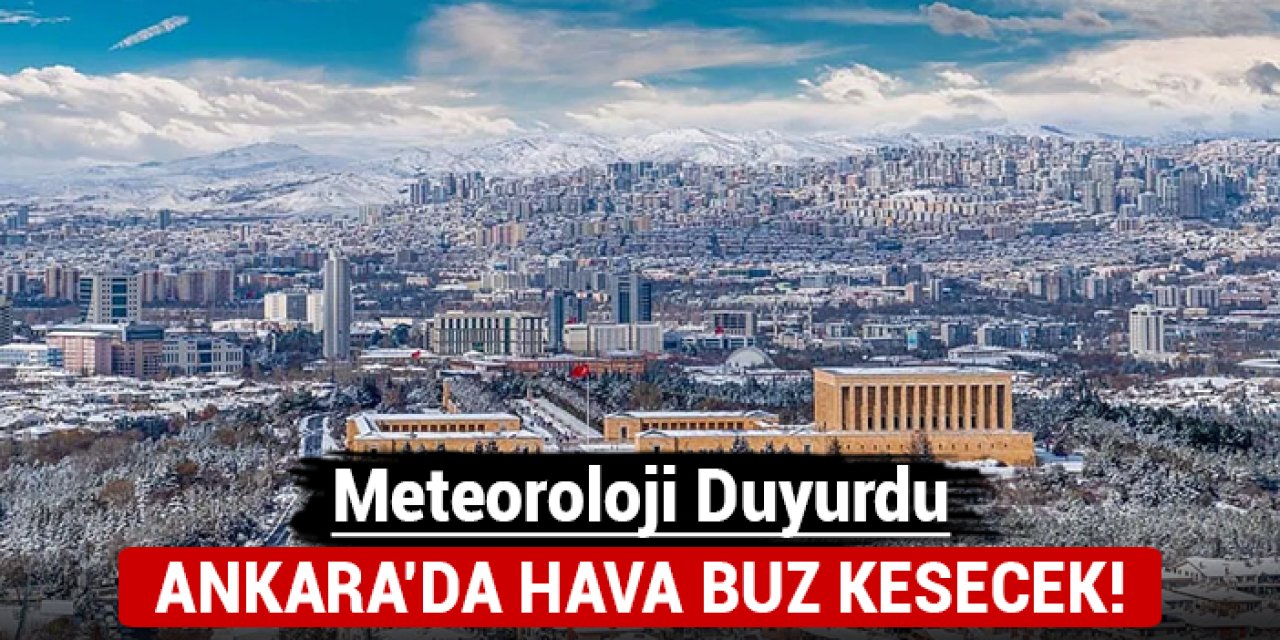 Meteoroloji duyurdu: Ankara'da hava buz kesecek!