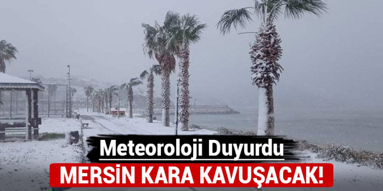 Meteoroloji'den flaş açıklama: Mersin kara kavuşacak!