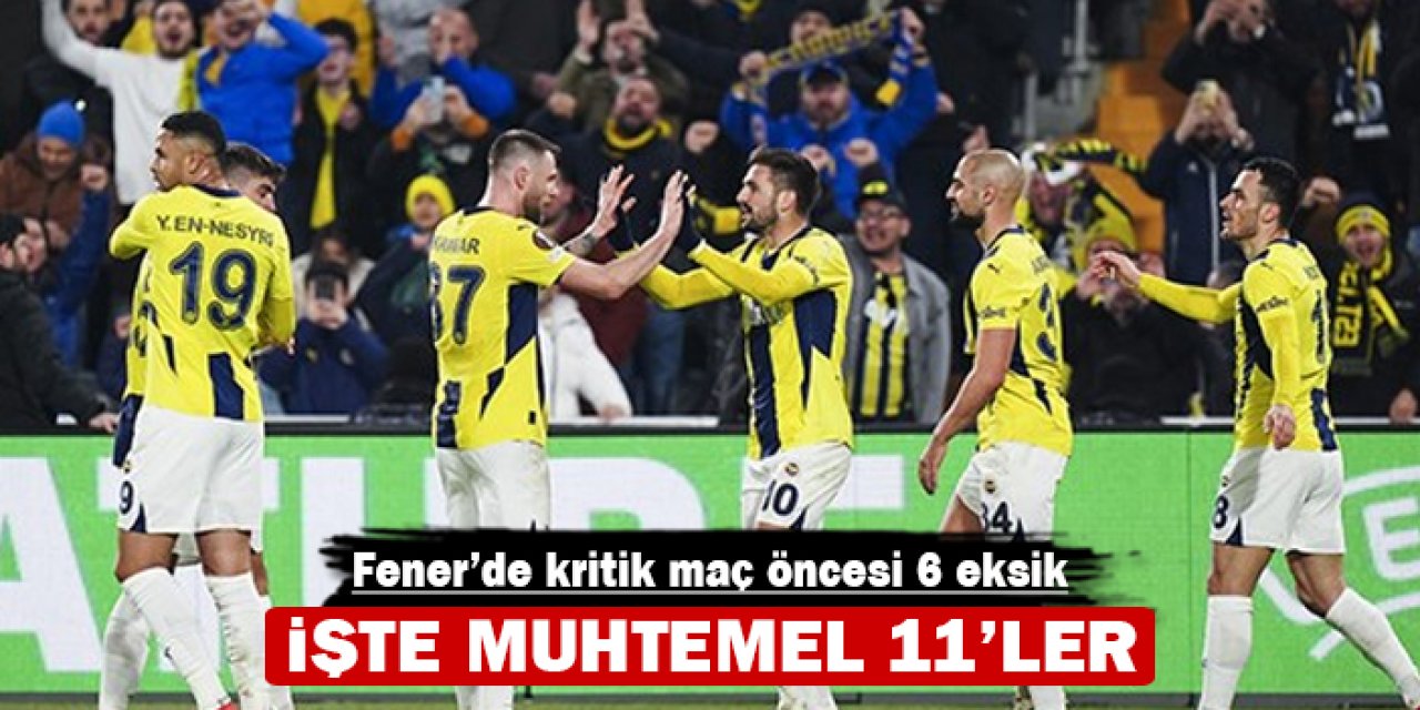 Fener'de kritik maç öncesi 6 eksik: İşte muhtemel 11'ler