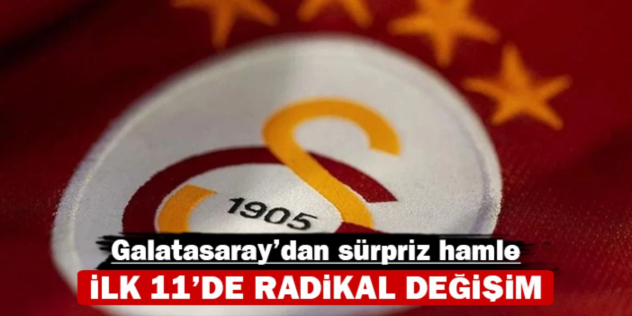 Galatasaray'dan sürpriz hamle: İlk 11'de radikal değişim