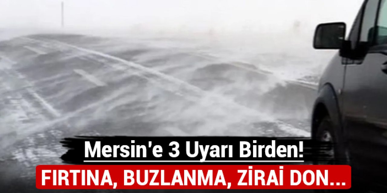 Mersin'e 3 uyarı birden: Fırtına, buzlanma ve zirai don geliyor!