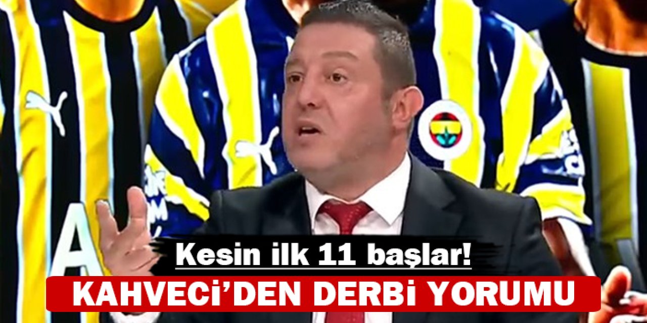 Nihat Kahveci'den derbi yorumu: Kesin ilk 11'de başlar