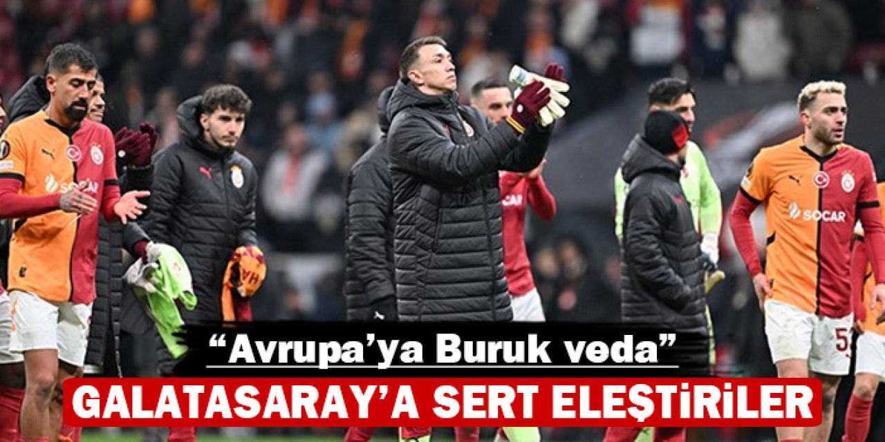 Galatasaray’a sert eleştiriler: “Avrupa’ya Buruk veda”