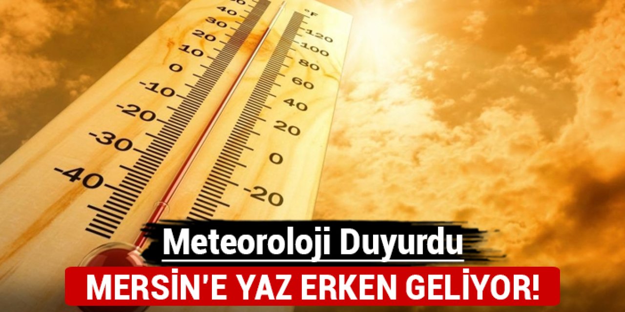 Mersin'e yaz erken geliyor: O güne dikkat!