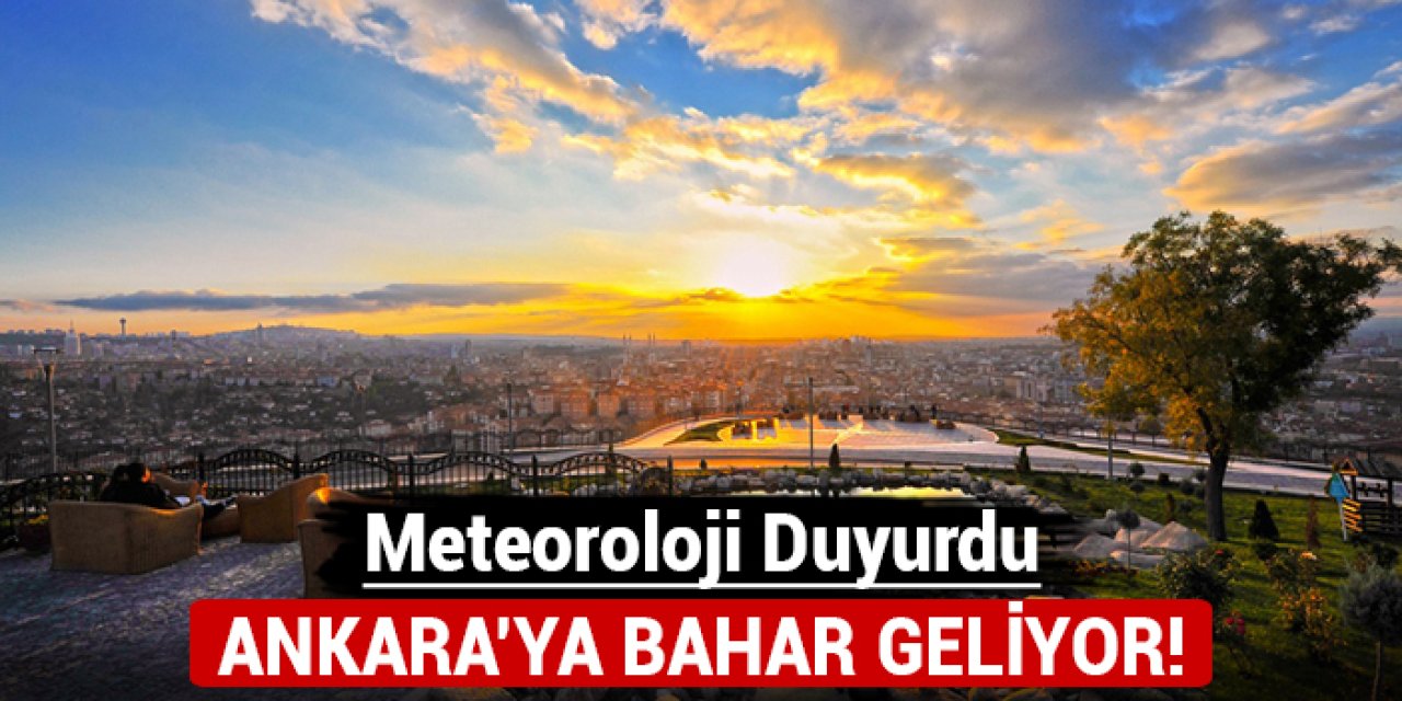 Ankara'ya bahar geliyor: Meteoroloji duyurdu!