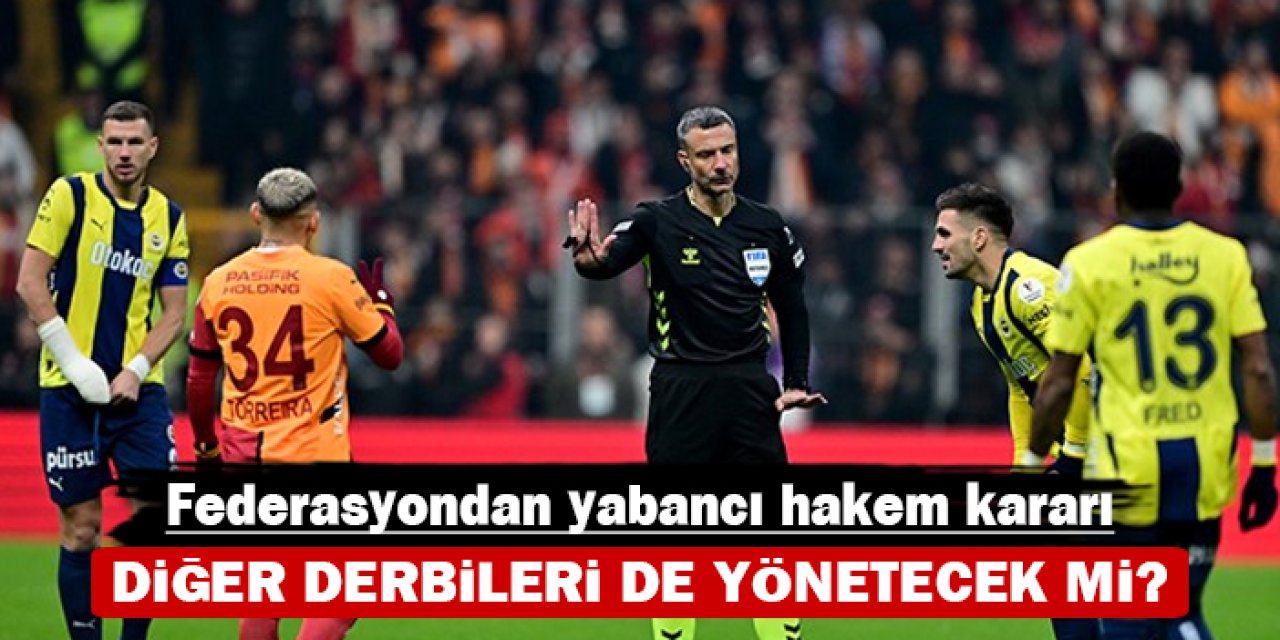 Federasyondan yabancı hakem kararı: Diğer derbileri de  yönetecek mi?