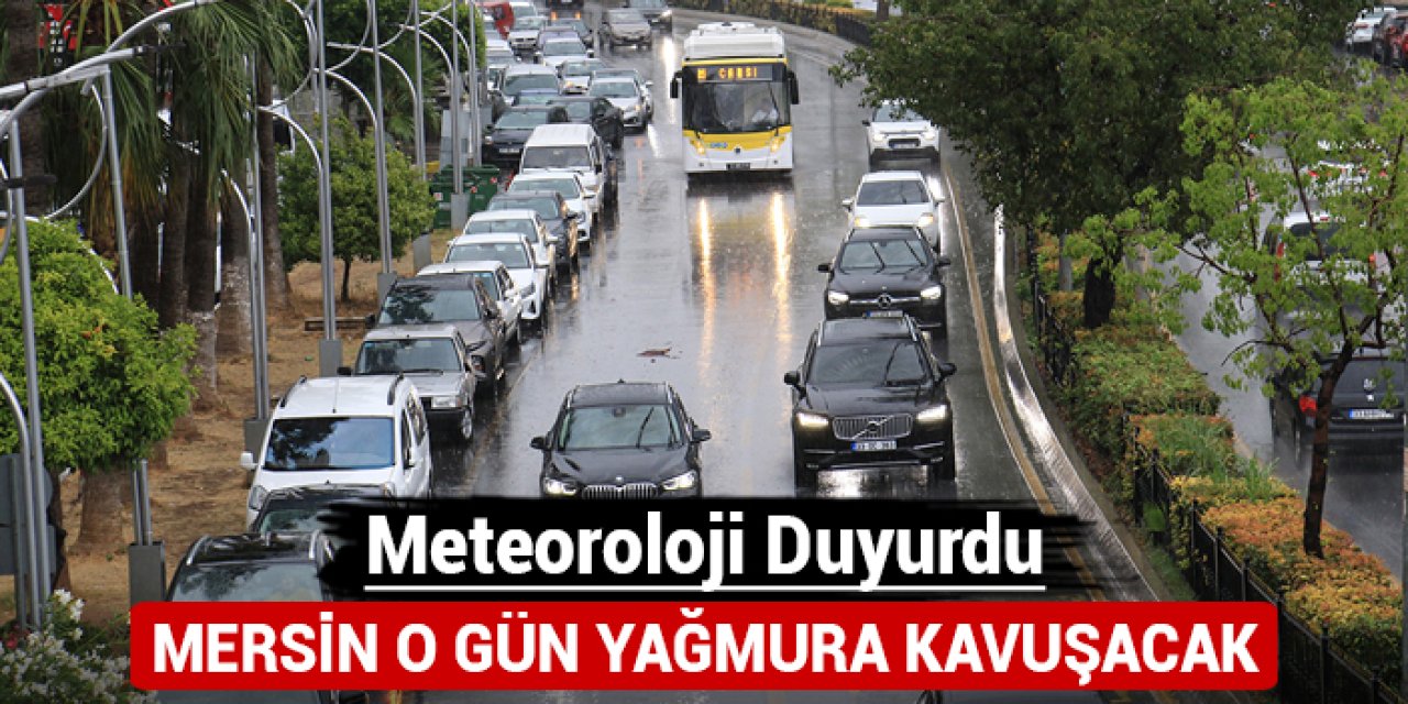 Mersin o gün yağmura kavuşacak: Meteoroloji duyurdu!