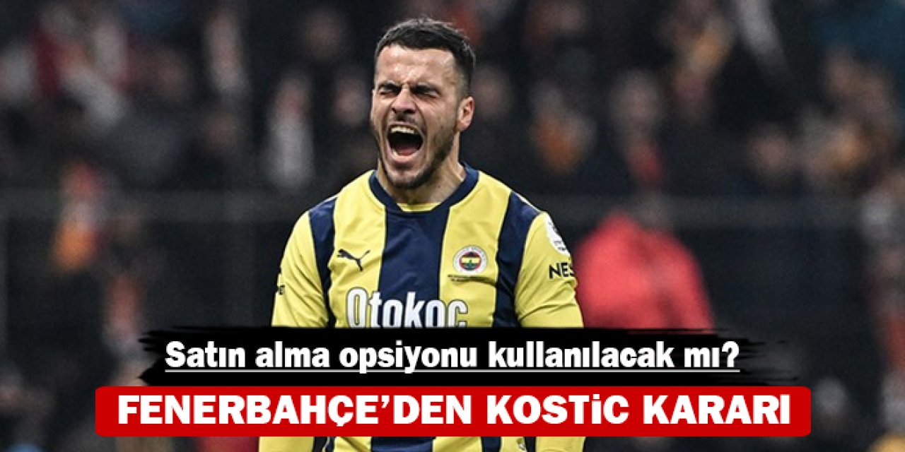 Fenerbahçe'den Kostic kararı: Satın alma opsiyonu kullanılacak mı?