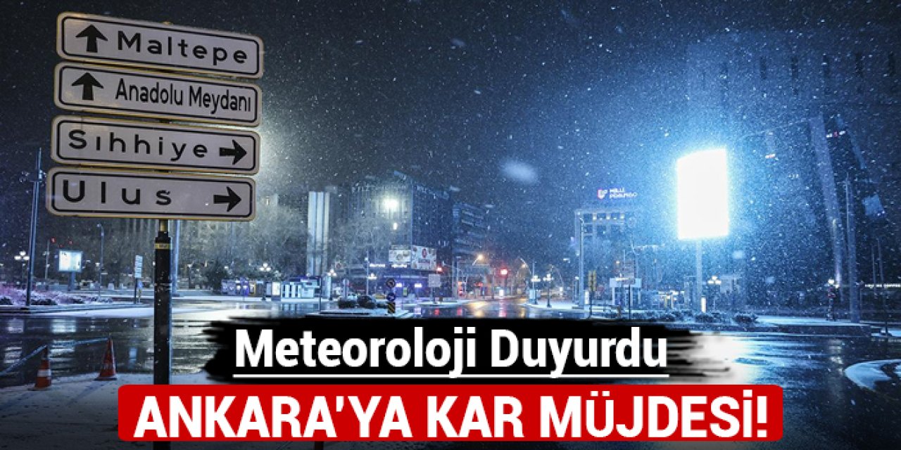 Meteoroloji duyurdu: Ankara'ya kar müjdesi!